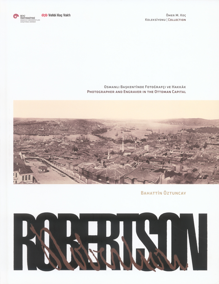 Öztuncay, Bahattin : Robertson. Photographer and Engraver in the Ottoman Capital / Osmanlı Başkentinde Fotoğrafçı ve Hakkâk