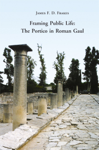 Frakes, James F.D. : Framing Public Life. The Portico in Roman Gaul