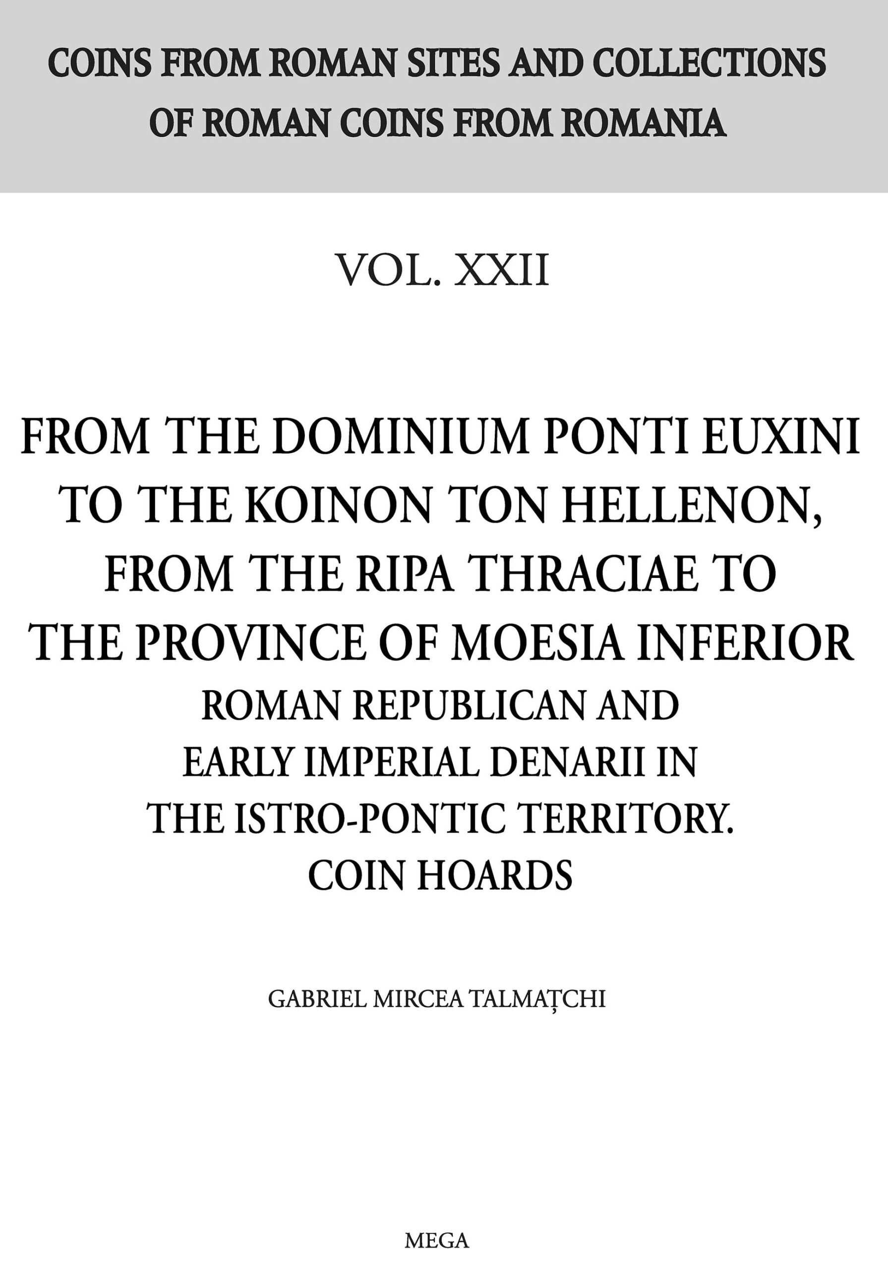 Talmațchi, Gabriel Mircea : From the Dominium Ponti Euxini to the Koinon ton Hellenon, from the Ripa Thraciae to the Province of Moesia Inferior. Roman Republican and Early Imperial Denarii in the Istro-Pontic Territory. Coin hoards