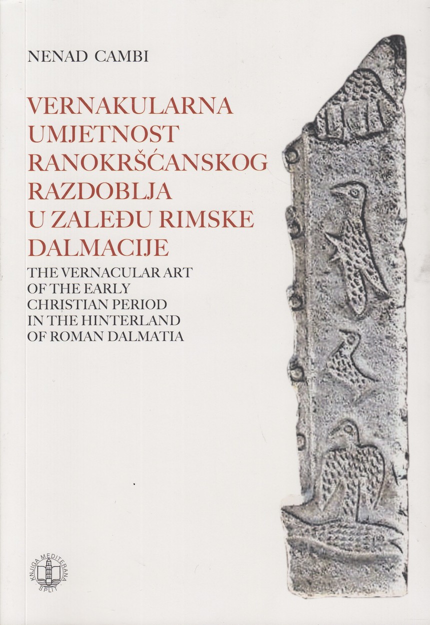 Cambi, Nenad : The Vernacular Art of the Early Christian Period in the Hinterland of Roman Dalmatia