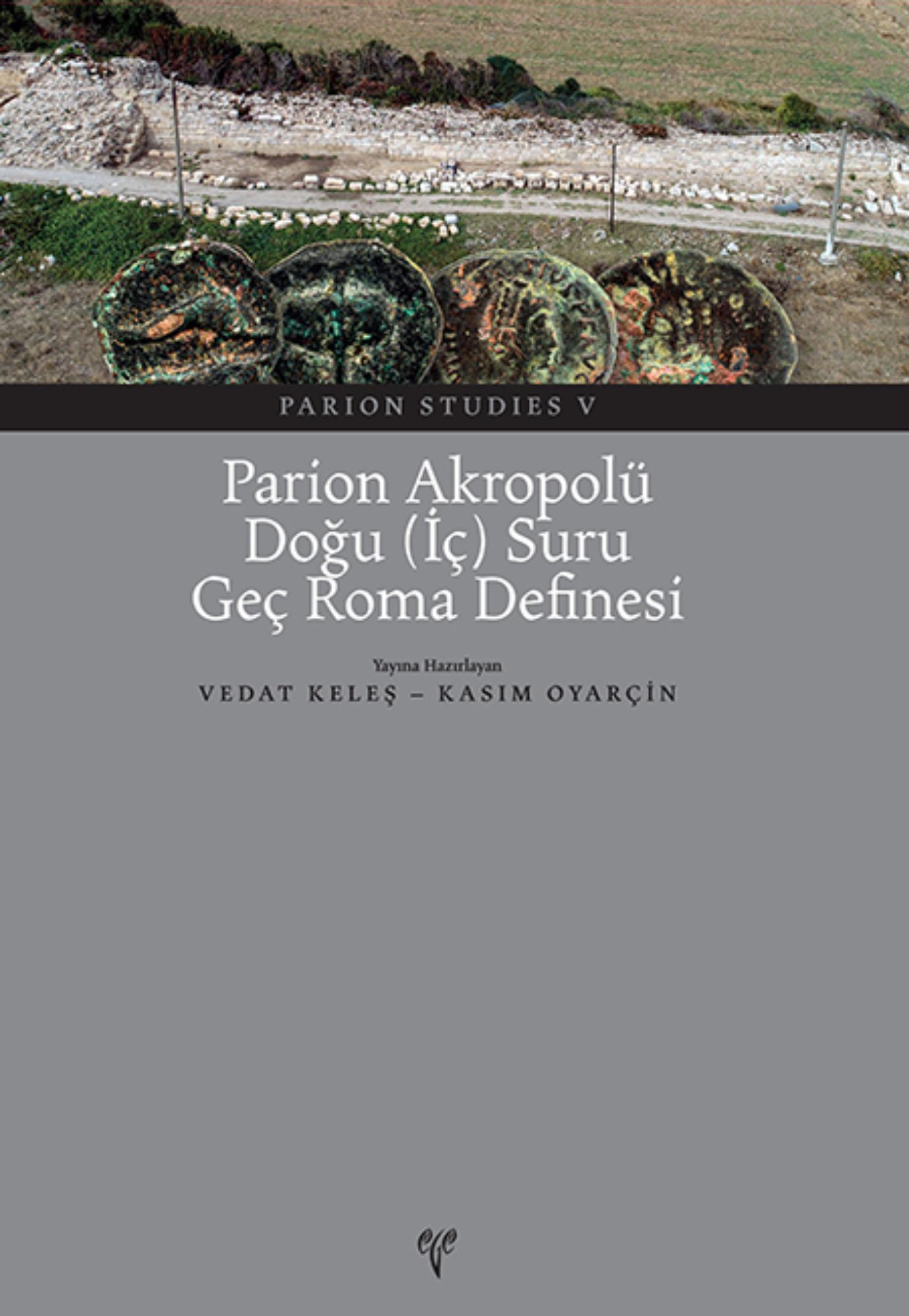 Keleş, Vedat – Kasım Oyarçin : Parion Akropolü Doğu (İç) Suru Geç Roma Definesi Keleş, Vedat – Kasım Oyarçin : Parion Akropolü Doğu (İç) Suru Geç Roma Definesi