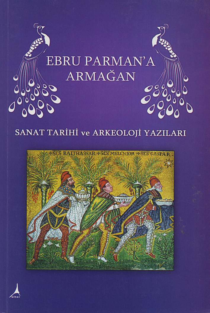 Alp, A. Oğuz – Yayına Hazırlayan : Ebru Parman'a Armağan. Sanat Tarihi ve Arkeoloji Yazıları