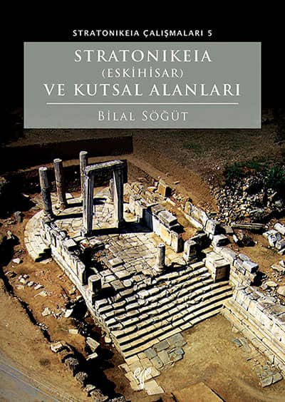 Söğüt, Bilal : Stratonikeia (Eskihisar) ve Kutsal Alanları (Stratonikeia Çalışmaları 5)