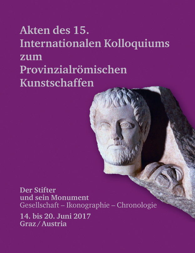 Porod, Barbara - Peter Scherrer : Akten des 15. Internationalen Kolloquiums zum Provinzialrömischen Kunstschaffen. Der Stifter und sein Monument: Gesellschaft – Ikonographie – Chronologie. 14. bis 20. Juni 2017 Graz