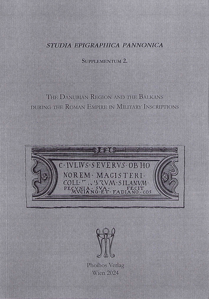 Forisek, Péter – Péter Kovács – Ádám Szabó : The Danubian Region and the Balkans during the Roman Empire in Military Inscriptions Forisek, Péter – Péter Kovács – Ádám Szabó : The Danubian Region and the Balkans during the Roman Empire in Military Inscriptions