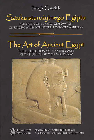 Chudzik, Patryk : The Art of Ancient Egypt. The Collection of Plaster Casts at the University of Wroclaw