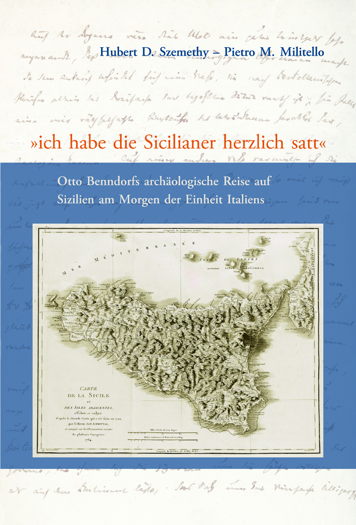 Szemethy, Hubert D. - Pietro M. Militello : „ich habe die Sicilianer herzlich satt“. Otto Benndorfs archäologische Reise auf Sizilien am Morgen der Einheit Italiens