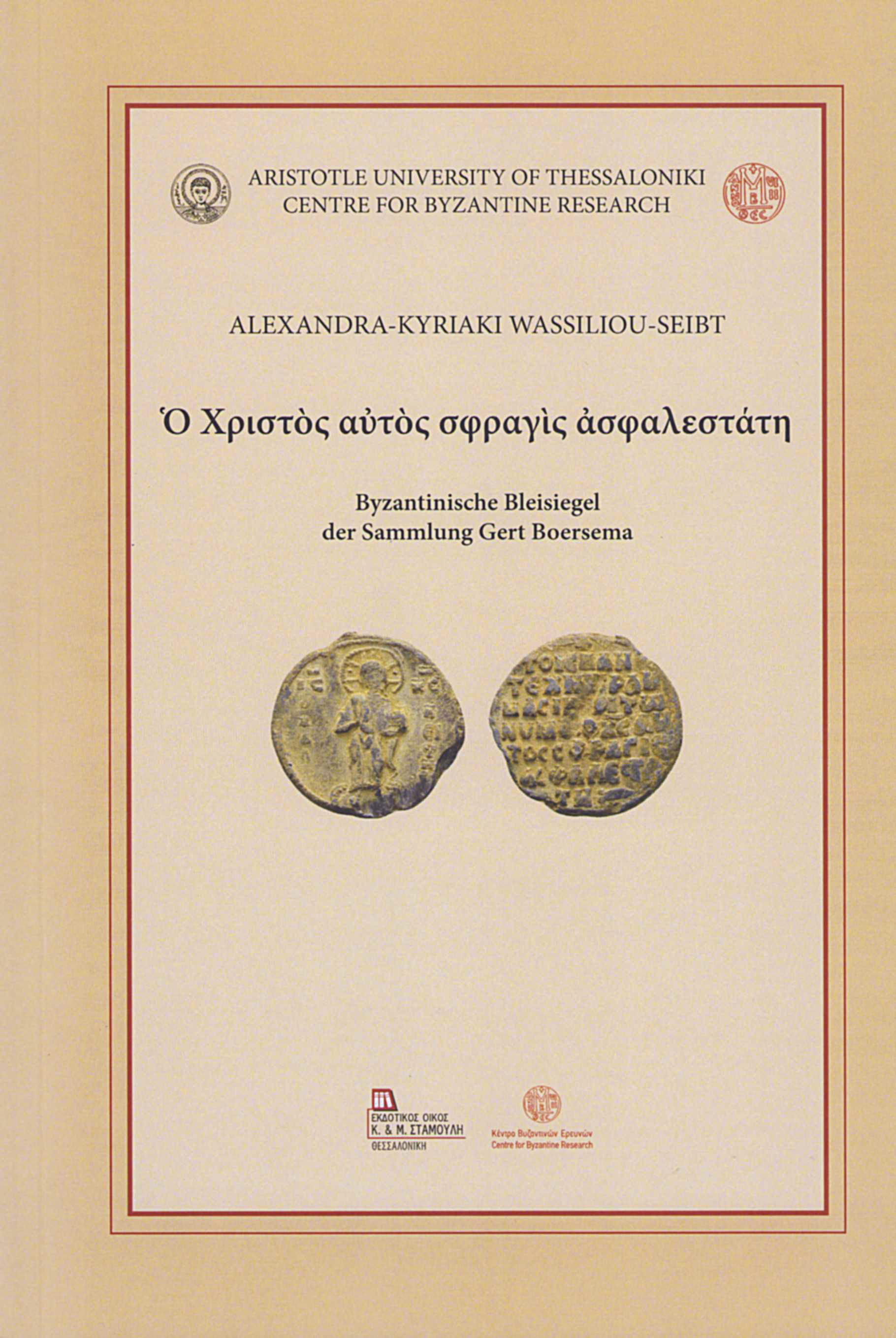 Wassiliou-Seibt, Alexandra-Kyriaki : Ὁ Χριστὸς αὐτὸς σφραγὶς ἀσφαλεστάτη. Byzantinische Bleisiegel der Sammlung Gert Boersema Wassiliou-Seibt, Alexandra-Kyriaki : Ὁ Χριστὸς αὐτὸς σφραγὶς ἀσφαλεστάτη. Byzantinische Bleisiegel der Sammlung Gert Boersema