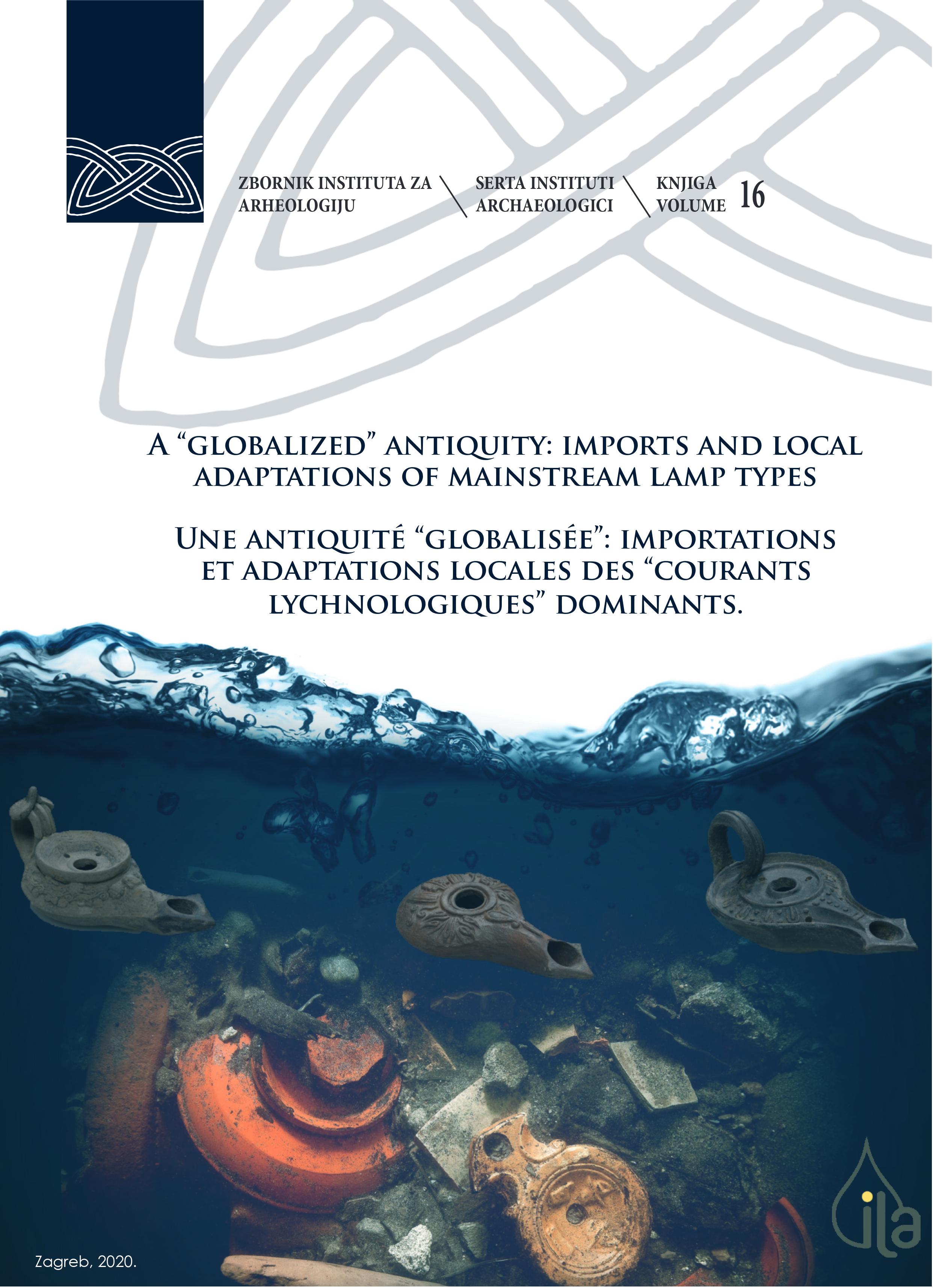 Chrzanovski, Laurent – Marina Ugarković  : A “globalized” antiquity: imports and local adaptations of mainstream lamp types  = Une Antiquité “globalisée”: importations et adaptations locales des “courants lychnologiques’’ dominants.